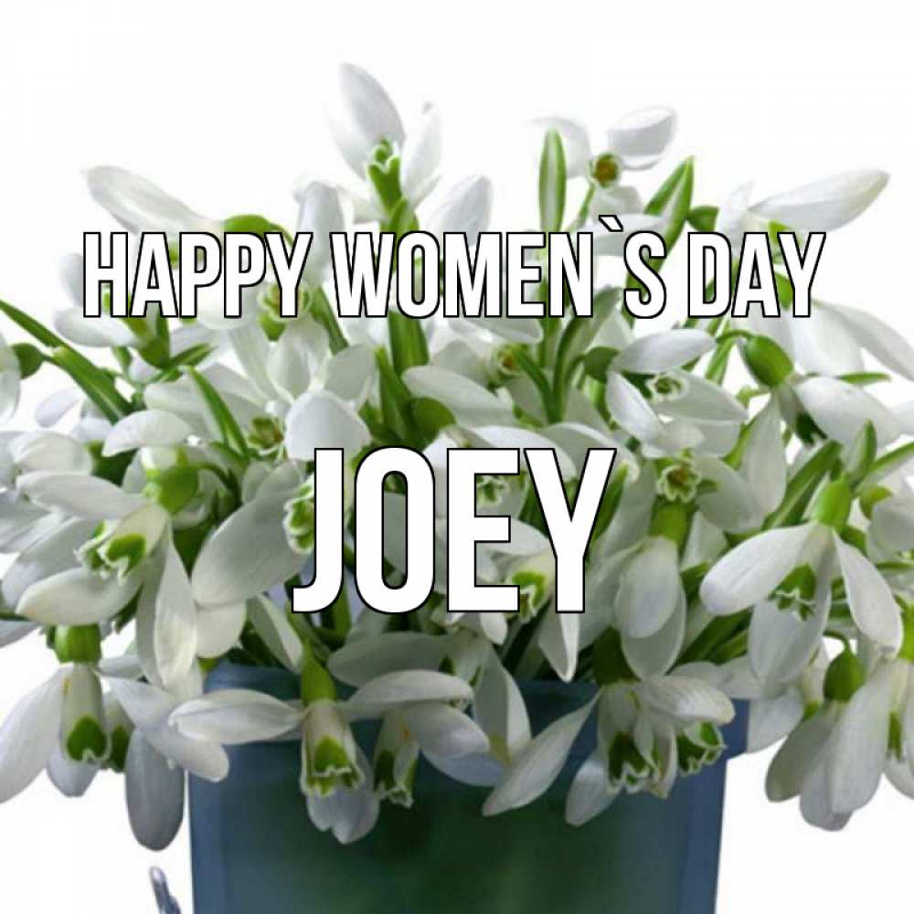 Greetings card с именем, Joey happy women`s day цветы к международному женскому дню Greetings with text for free download 